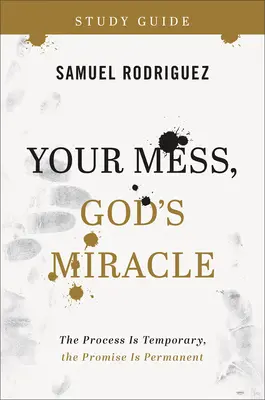 Tvoj neporiadok, Boží zázrak Študijná príručka: Proces je dočasný, prísľub je trvalý - Your Mess, God's Miracle Study Guide: The Process Is Temporary, the Promise Is Permanent