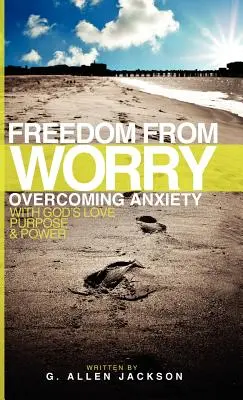 Sloboda od obáv: Prekonávanie úzkosti s Božou láskou, cieľom a mocou - Freedom from Worry: Overcoming Anxiety with God's Love, Purpose & Power
