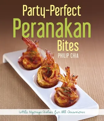 Perfektné peranakanské sústa na večierky: Malé Nyonya jedlá na všetky príležitosti - Party-Perfect Peranakan Bites: Little Nyonya Dishes for All Occasions