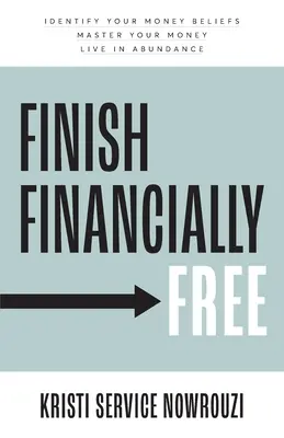 Dokončiť finančne slobodný: Identifikujte svoje presvedčenie o peniazoch Ovládajte svoje peniaze Žite v hojnosti - Finish Financially Free: Identify your money beliefs Master your money Live in abundance