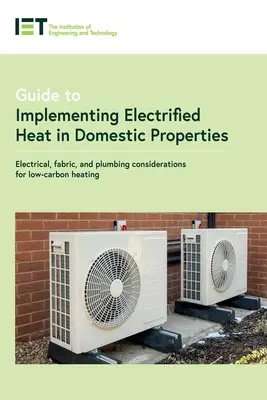 Príručka k zavádzaniu elektrifikovaného vykurovania v domových nehnuteľnostiach: Elektrické, textilné a vodovodné aspekty nízkouhlíkového vykurovania - Guide to Implementing Electrified Heat in Domestic Properties: Electrical, Fabric, and Plumbing Considerations for Low-Carbon Heating