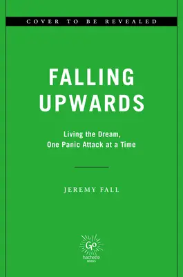 Pád nahor: Žiť sen, jeden záchvat paniky za druhým - Falling Upwards: Living the Dream, One Panic Attack at a Time