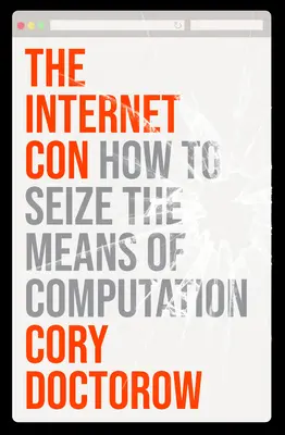 Internetový podvod: Ako sa zmocniť prostriedkov výpočtovej techniky - The Internet Con: How to Seize the Means of Computation