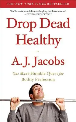 Drop Dead Healthy: Skromná cesta jedného muža za telesnou dokonalosťou - Drop Dead Healthy: One Man's Humble Quest for Bodily Perfection