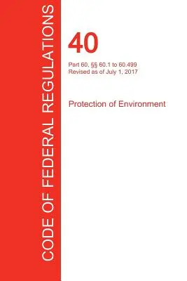 CFR 40, časť 60, 60.1 až 60.499, Ochrana životného prostredia, 01. 07. 2017 (zväzok 7 z 37) (Úrad federálneho registra (Cfr)) - CFR 40, Part 60,  60.1 to 60.499, Protection of Environment, July 01, 2017 (Volume 7 of 37) (Office of the Federal Register (Cfr))