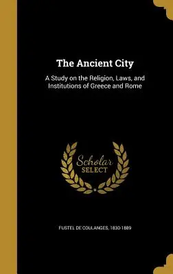 Starobylé mesto: Štúdia o náboženstve, zákonoch a inštitúciách Grécka a Ríma - The Ancient City: A Study on the Religion, Laws, and Institutions of Greece and Rome