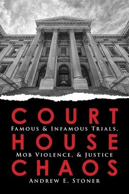 Chaos na súde: Známe a neslávne známe súdne procesy, násilie mafie a spravodlivosť - Courthouse Chaos: Famous & Infamous Trials, Mob Violence, and Justice