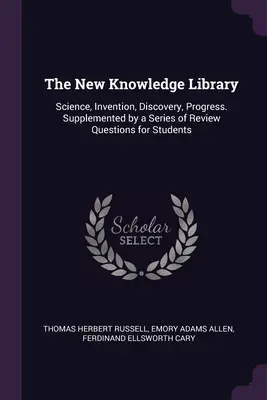 Knižnica nových vedomostí: Veda, vynálezy, objavy, pokrok. Doplnené sériou kontrolných otázok pre študentov - The New Knowledge Library: Science, Invention, Discovery, Progress. Supplemented by a Series of Review Questions for Students