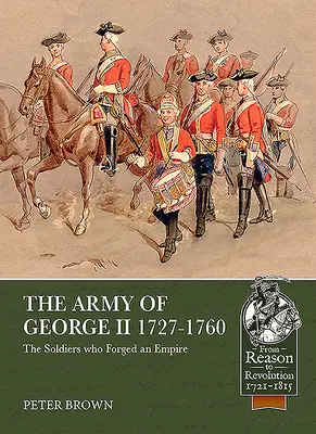 Armáda Juraja II. 1727-1760: Vojaci, ktorí vytvorili impérium - The Army of George II 1727-1760: The Soldiers Who Forged an Empire