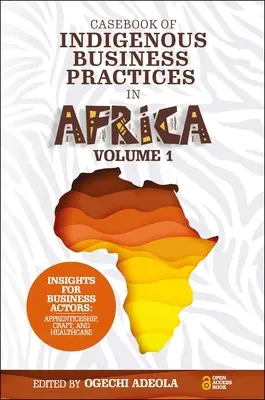 Casebook of Indigenous Business Practices in Africa: Učňovstvo, remeslá a zdravotná starostlivosť - zväzok 1 - Casebook of Indigenous Business Practices in Africa: Apprenticeship, Craft, and Healthcare - Volume 1