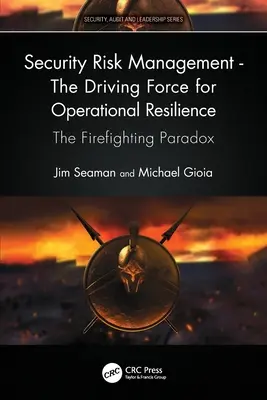 Riadenie bezpečnostných rizík - hnacia sila prevádzkovej odolnosti: Paradox hasenia požiarov - Security Risk Management - The Driving Force for Operational Resilience: The Firefighting Paradox
