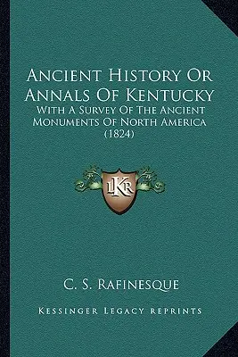 Ancient History Or Annals Of Kentucky: With A Survey Of The Ancient Monuments Of North America (1824)