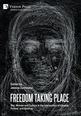 Sloboda sa uskutočňuje: Vojna, ženy a kultúra na križovatke Ukrajiny, Poľska a Bieloruska - Freedom Taking Place: War, Women and Culture at the Intersection of Ukraine, Poland, and Belarus