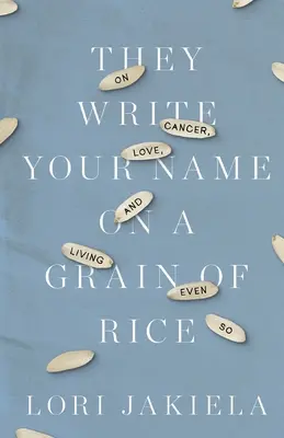 Napíšu tvoje meno na zrnko ryže: O rakovine, láske a živote aj tak. - They Write Your Name on a Grain of Rice: On Cancer, Love, and Living Even So