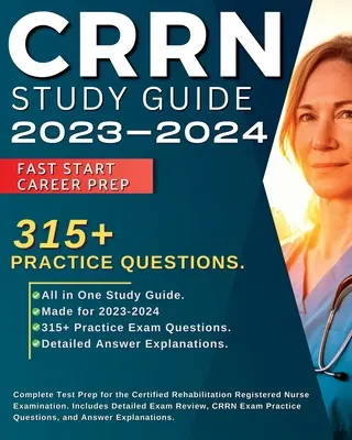 CRRN študijná príručka 2023-2024: Kompletná príprava na skúšku pre certifikovanú rehabilitačnú sestru. Obsahuje podrobný prehľad skúšky, 315+ - CRRN Study Guide 2023-2024: Complete Test Prep for the Certified Rehabilitation Registered Nurse Examination. Includes Detailed Exam Review, 315+