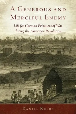 Štedrý a milosrdný nepriateľ: Život nemeckých vojnových zajatcov počas americkej revolúcie - A Generous and Merciful Enemy: Life for German Prisoners of War During the American Revolution