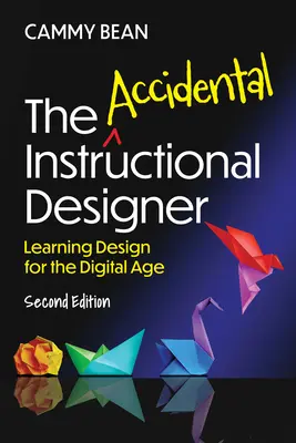 The Accidental Instructional Designer, 2. vydanie: Inštruktážny dizajn pre digitálny vek, 2. vydanie - The Accidental Instructional Designer, 2nd Edition: Learning Design for the Digital Age