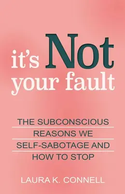 Nie je to tvoja vina: Podvedomé dôvody, prečo sa sabotujeme, a ako s tým prestať - It's Not Your Fault: The Subconscious Reasons We Self-Sabotage and How to Stop