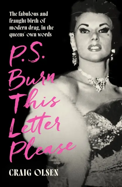P.S. Spáľte tento list, prosím - Báječný a strastiplný zrod moderného drag-u podľa vlastných slov kráľovien - P.S. Burn This Letter Please - The fabulous and fraught birth of modern drag, in the queens' own words