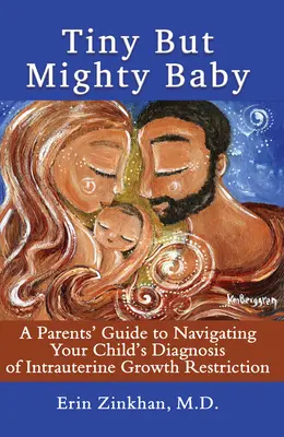 Drobné, ale mocné dieťa: Príručka pre rodičov, ako sa zorientovať v diagnóze vnútromaternicového obmedzenia rastu vášho dieťaťa - Tiny But Mighty Baby: A Parents' Guide to Navigating Your Child's Diagnosis of Intrauterine Growth Restriction