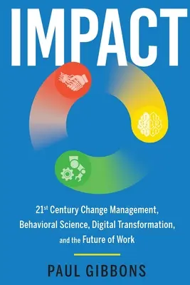 Vplyv: Riadenie zmien v 21. storočí, behaviorálne vedy, digitálna transformácia a budúcnosť práce - Impact: 21st Century Change Management, Behavioral Science, Digital Transformation, and the Future of Work