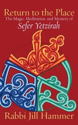 Návrat na miesto: Vráťte sa na miesto: Magia, meditácia a tajomstvo Sefer Yetzirah - Return to the Place: The Magic, Meditation, and Mystery of Sefer Yetzirah
