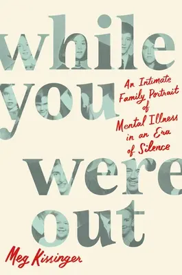 Kým ste boli vonku: Intimný rodinný portrét duševnej choroby v ére mlčania - While You Were Out: An Intimate Family Portrait of Mental Illness in an Era of Silence