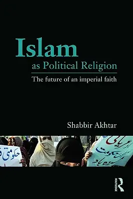 Islam ako politické náboženstvo: Budúcnosť imperiálnej viery - Islam as Political Religion: The Future of an Imperial Faith