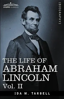 Život Abrahama Lincolna: II. diel: čerpané z pôvodných zdrojov a obsahujúce mnohé prejavy, listy a telegramy - The Life of Abraham Lincoln: Vol. II: Drawn from Original Sources and Containing Many Speeches, Letters and Telegrams