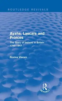Ayahs, Lascars and Princes: Príbeh Indiánov v Británii v rokoch 1700 - 1947 - Ayahs, Lascars and Princes: The Story of Indians in Britain 1700-1947