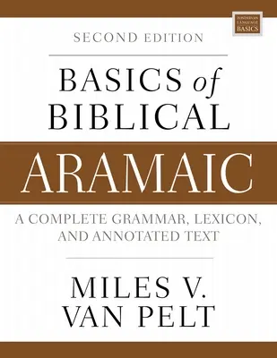 Základy biblickej aramejčiny, druhé vydanie: Kompletná gramatika, lexikón a komentovaný text, druhé vydanie - Basics of Biblical Aramaic, Second Edition: Complete Grammar, Lexicon, and Annotated Text