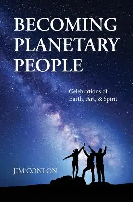 Stať sa planetárnymi ľuďmi: Oslavy Zeme, umenia a ducha - Becoming Planetary People: Celebrations of Earth, Art, & Spirit