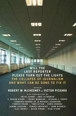 Mohol by posledný reportér zhasnúť svetlá? Svetlo: Kolaps žurnalistiky a čo sa dá urobiť pre nápravu - Will the Last Reporter Please Turn Out the Lights: The Collapse of Journalism and What Can Be Done to Fix It