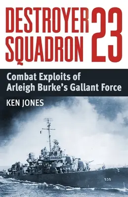 Destroyer Squadron 23: Combat Exploits of Arleigh Burke's Gallant Force (23. eskadra torpédoborcov: Bojové výboje galantných síl Arleigha Burkea) - Destroyer Squadron 23: Combat Exploits of Arleigh Burke's Gallant Force