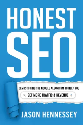Poctivé seo: Vydanie knihy: Demystifikácia algoritmu Google, ktorá vám pomôže získať väčšiu návštevnosť a príjmy - Honest Seo: Demystifying the Google Algorithm to Help You Get More Traffic and Revenue