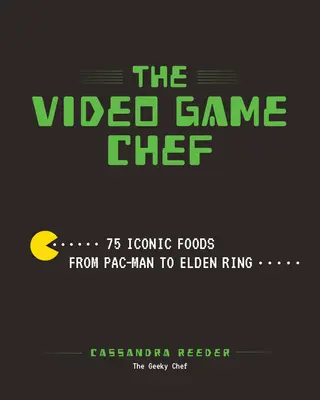 Šéfkuchár videohier: 76 ikonických jedál od Pac-Mana po Elden Ring - The Video Game Chef: 76 Iconic Foods from Pac-Man to Elden Ring