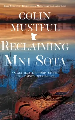 Reclaiming Mni Sota: Vojna medzi USA a Dakotami v roku 1862: alternatívna história USA - vojna medzi Dakotami v roku 1862 - Reclaiming Mni Sota: An Alternate History of the U.S. - Dakota War of 1862