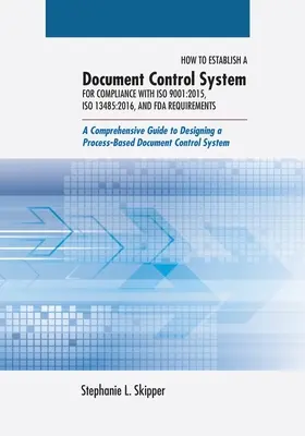 Ako zaviesť systém kontroly dokumentov pre súlad s normami ISO 9001: 2015, ISO 13485:2016 a požiadavkami FDA: A Comprehensive Guide to Designin - How to Establish a Document Control System for Compliance with ISO 9001: 2015, ISO 13485:2016, and FDA Requirements: A Comprehensive Guide to Designin