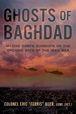 Prízraky Bagdadu: Bažantnica v Bagdade: Stroje námornej pechoty v prvých dňoch vojny v Iraku - Ghosts of Baghdad: Marine Corps Gunships on the Opening Days of the Iraq War