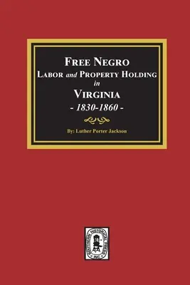 Slobodná černošská práca a vlastníctvo vo Virgínii v rokoch 1830 - 1860. - Free Negro Labor and Property Holding in Virginia, 1830-1860.
