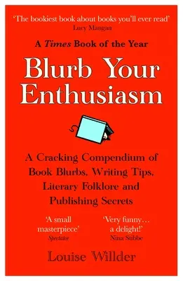 Blurb Your Enthusiasm (Tvoje nadšenie): Vydavateľské tajomstvá: A-kompilácia knižných reklám, tipov na písanie, literárneho folklóru a vydavateľských tajomstiev - Blurb Your Enthusiasm: A Cracking Compendium of Book Blurbs, Writing Tips, Literary Folklore and Publishing Secrets