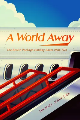 Svet ďaleko: Britský boom dovoleniek s balíkom, 1950-1974 - A World Away: The British Package Holiday Boom, 1950-1974