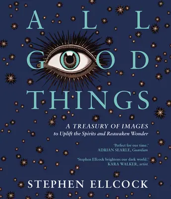 Všetky dobré veci: Klenotnica obrázkov na povznesenie ducha a prebudenie úžasu - All Good Things: A Treasury of Images to Uplift the Spirits and Reawaken Wonder