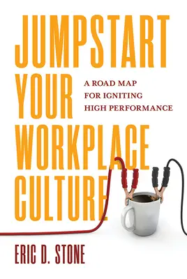 Naštartujte kultúru na pracovisku: Plán na naštartovanie vysokej výkonnosti - Jumpstart Your Workplace Culture: A Road Map for Igniting High Performance