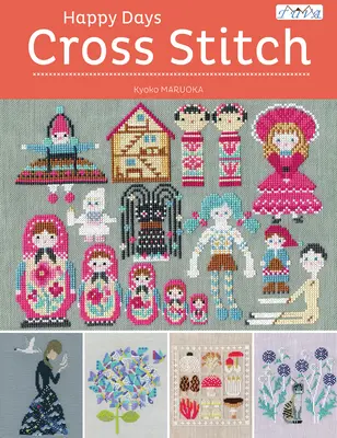 Happy Days Cross Stitch: 25 báječných krížikových stehov japonskej dizajnérky Kyoko Maruoka - Happy Days Cross Stitch: 25 Fabulous Cross Stitch Designs Made by Japanese Designer Kyoko Maruoka