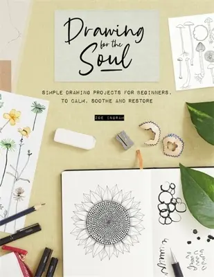Kreslenie pre dušu: Jednoduché projekty kreslenia pre začiatočníkov, ktoré upokojujú, upokojujú a obnovujú - Drawing for the Soul: Simple Drawing Projects for Beginners, to Calm, Soothe and Restore