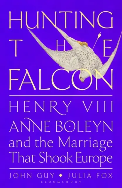 Lov na sokola - Henrich VIII, Anna Boleynová a manželstvo, ktoré otriaslo Európou - Hunting the Falcon - Henry VIII, Anne Boleyn and the Marriage That Shook Europe