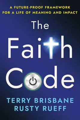 Kód viery: Rámec budúcnosti pre život so zmyslom a vplyvom - The Faith Code: A Future-Proof Framework for a Life of Meaning and Impact