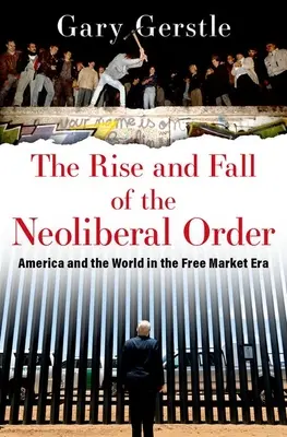 Vzostup a pád neoliberálneho poriadku: Amerika a svet v ére voľného trhu - The Rise and Fall of the Neoliberal Order: America and the World in the Free Market Era