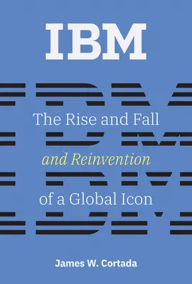 IBM: Vzostup, pád a vynájdenie globálnej ikony - IBM: The Rise and Fall and Reinvention of a Global Icon
